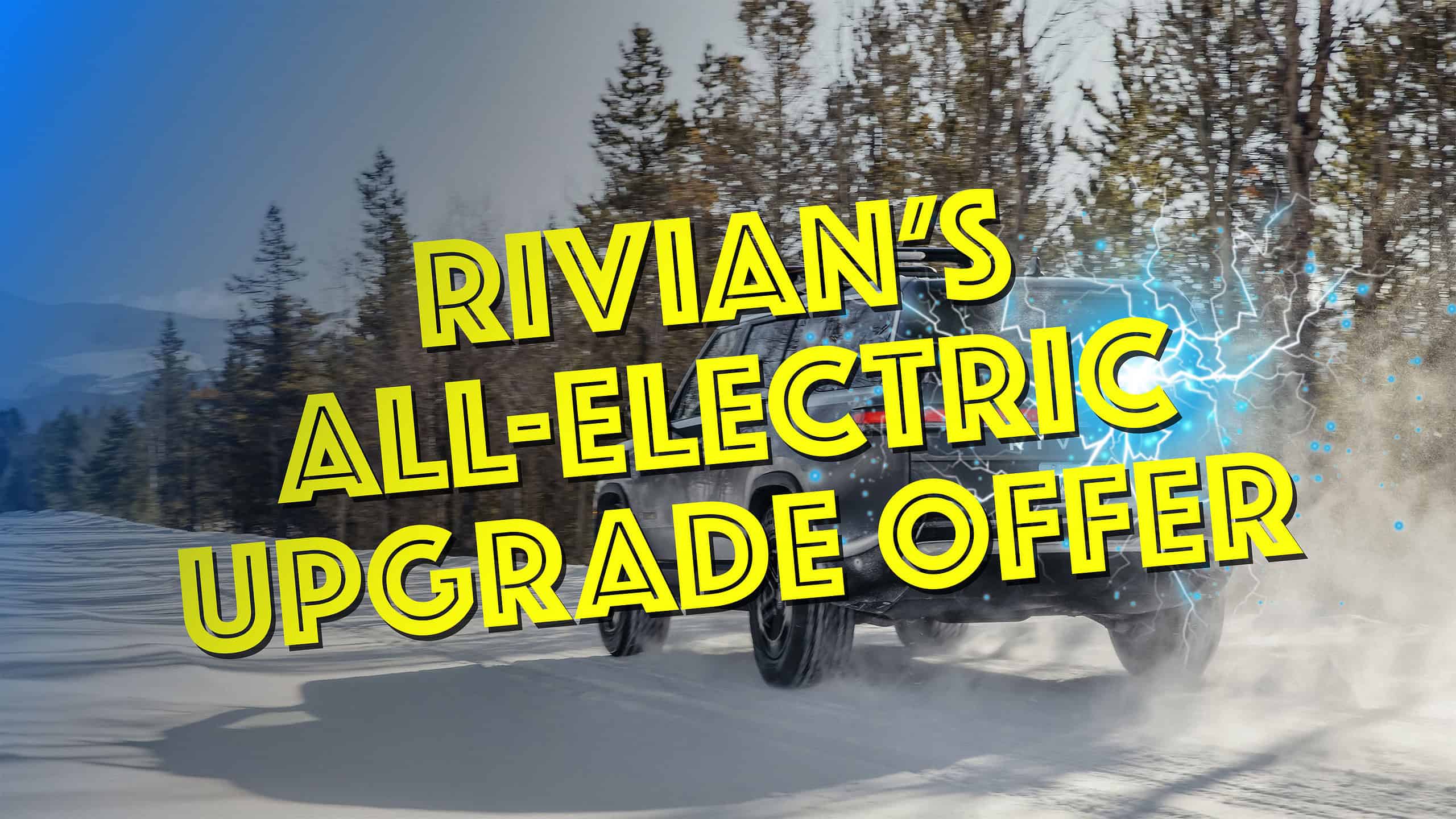 Rivian's All-Electric Upgrade Offer